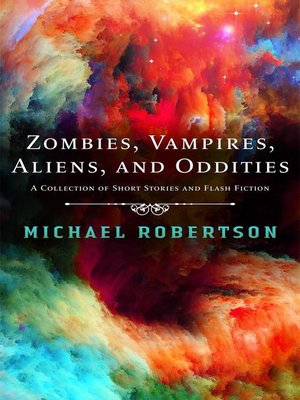 cover image of Zombie, Vampires, Aliens, and Oddities--A Collection of Short Stories and Flash Fiction